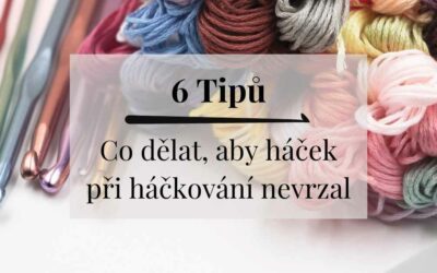 6 Tipů co dělat, aby při háčkování háček nevrzal